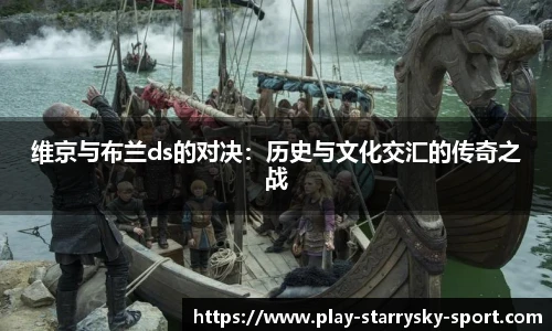 维京与布兰ds的对决：历史与文化交汇的传奇之战