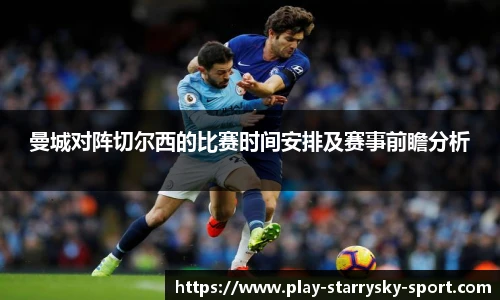曼城对阵切尔西的比赛时间安排及赛事前瞻分析