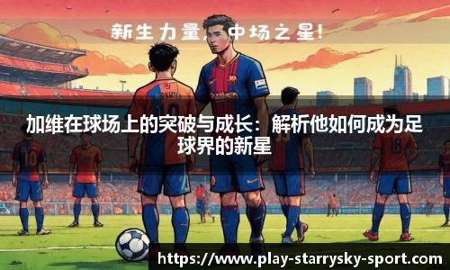 加维在球场上的突破与成长：解析他如何成为足球界的新星