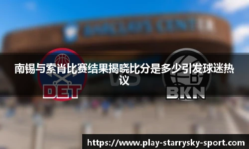 南锡与索肖比赛结果揭晓比分是多少引发球迷热议