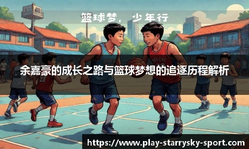 余嘉豪的成长之路与篮球梦想的追逐历程解析