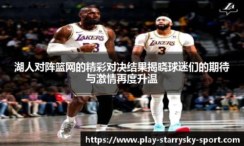 湖人对阵篮网的精彩对决结果揭晓球迷们的期待与激情再度升温