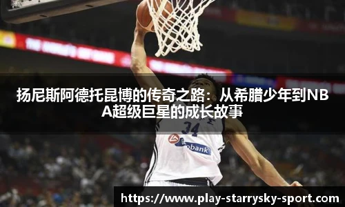 扬尼斯阿德托昆博的传奇之路：从希腊少年到NBA超级巨星的成长故事
