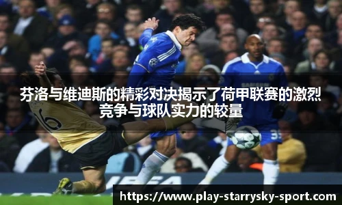 芬洛与维迪斯的精彩对决揭示了荷甲联赛的激烈竞争与球队实力的较量